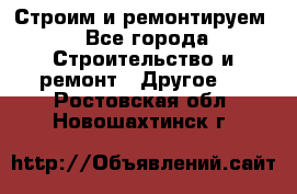 Строим и ремонтируем - Все города Строительство и ремонт » Другое   . Ростовская обл.,Новошахтинск г.